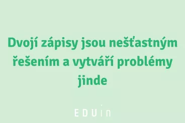 Dvojí zápisy jsou nešťastným řešením a vytváří problémy jinde, varuje EDUin